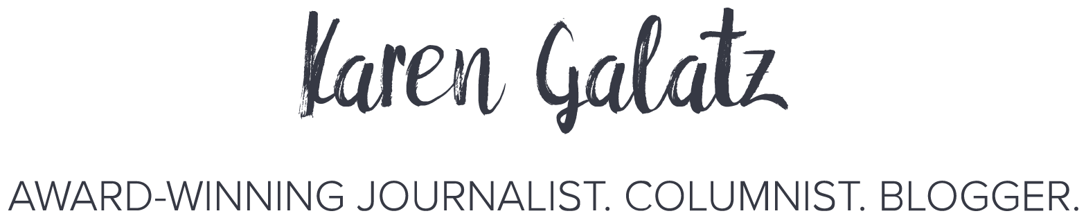 Karen Galatz. Award-Winning Journalist. Columnist. Blogger